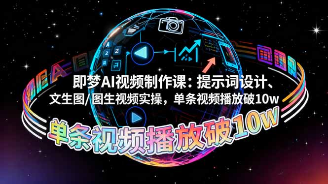 即梦AI视频制作课:提示词设计、文生图/图生视频实操,单条视频播放破10w-数智网创