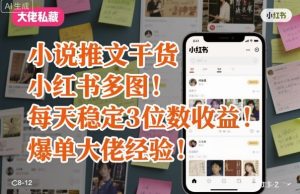 小说推文干货之小红书多图每天稳定3位数收益爆单大佬经验分享-数智网创
