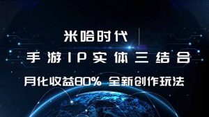 米哈时代 游戏和IP的结合 月收益80%+ 全新创作-数智网创