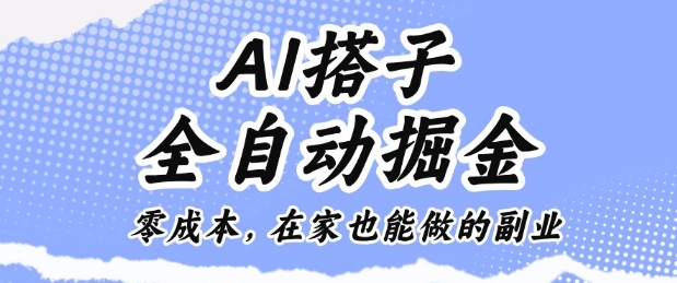 AI搭子全自动掘金零成本，在家也能做的副业【揭秘】-数智网创