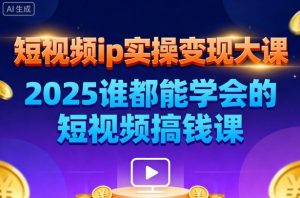 短视频ip实操变现大课,7月26-27日广州站线下课,2025谁都能学会的短视频搞钱课-数智网创