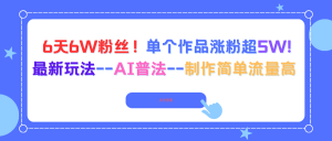 6天6W粉丝！单个作品涨粉超5W!最新玩法--AI普法--制作简单流量高-数智网创