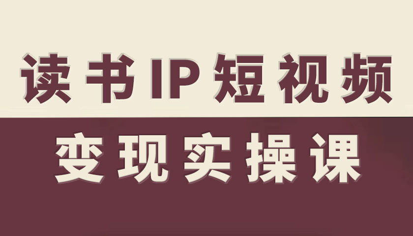 读书IP短视频变现实操课,读书IP赛道变现指南-数智网创