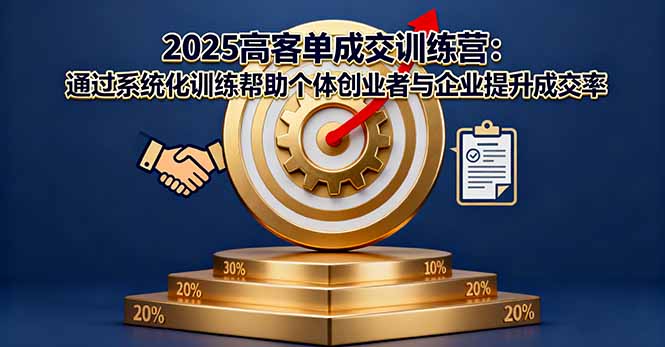 2025高客单成交训练营：通过系统化训练帮助个体创业者与企业提升成交率-数智网创