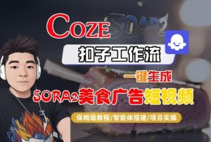 Coze扣子智能体工作流一键生成“SORA2美食广告“短视频，全流程保姆级教学-数智网创