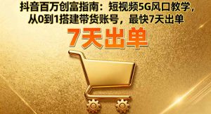 抖音百万创富指南:短视频5G风口教学,从0到1搭建带货账号,最快7天出单-数智网创
