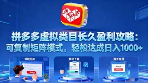 拼多多虚拟类目长久盈利攻略：可复制矩阵模式，轻松达成日入 1000+-数智网创