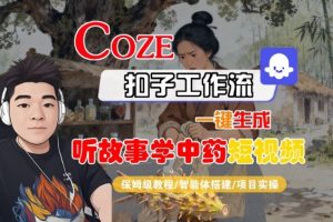 Coze扣子智能体工作流一键生成“听故事学中药“短视频,全流程保姆级教学-数智网创