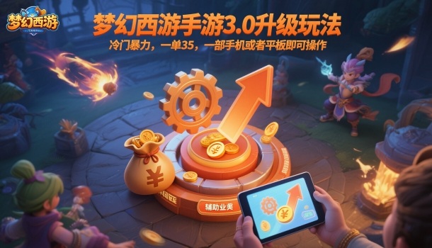 梦幻西游手游3.0升级玩法，冷门暴力，一单35，一部手机或者平板即可操作，一天几张轻轻松松【揭秘】-数智网创