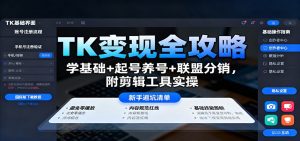 TK变现全攻略：学基础+起号养号+联盟分销，附剪辑工具实操-数智网创