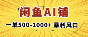 在闲鱼开AI写作店铺，一单500-1000+，暴利风口，稳定月入1-3W+-数智网创