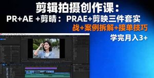 剪辑拍摄创作课:PR+AE+剪映三件套实战+案例拆解+接单技巧,学完月入3+-数智网创