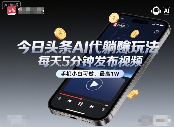 今日头条AI代躺賺玩法，每天5分钟发布视频，手机小白可做，最高1W+【揭秘】-数智网创