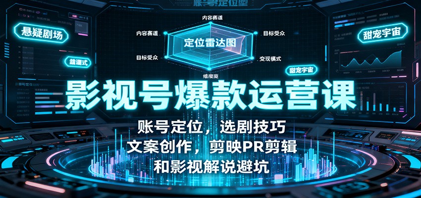 影视号爆款运营课:账号定位,选剧技巧,文案创作,剪映PR剪辑和影视解说避坑-数智网创