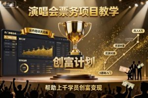 演唱会票务项目教学，业内培训天花板，帮助上千学员创富变现-数智网创