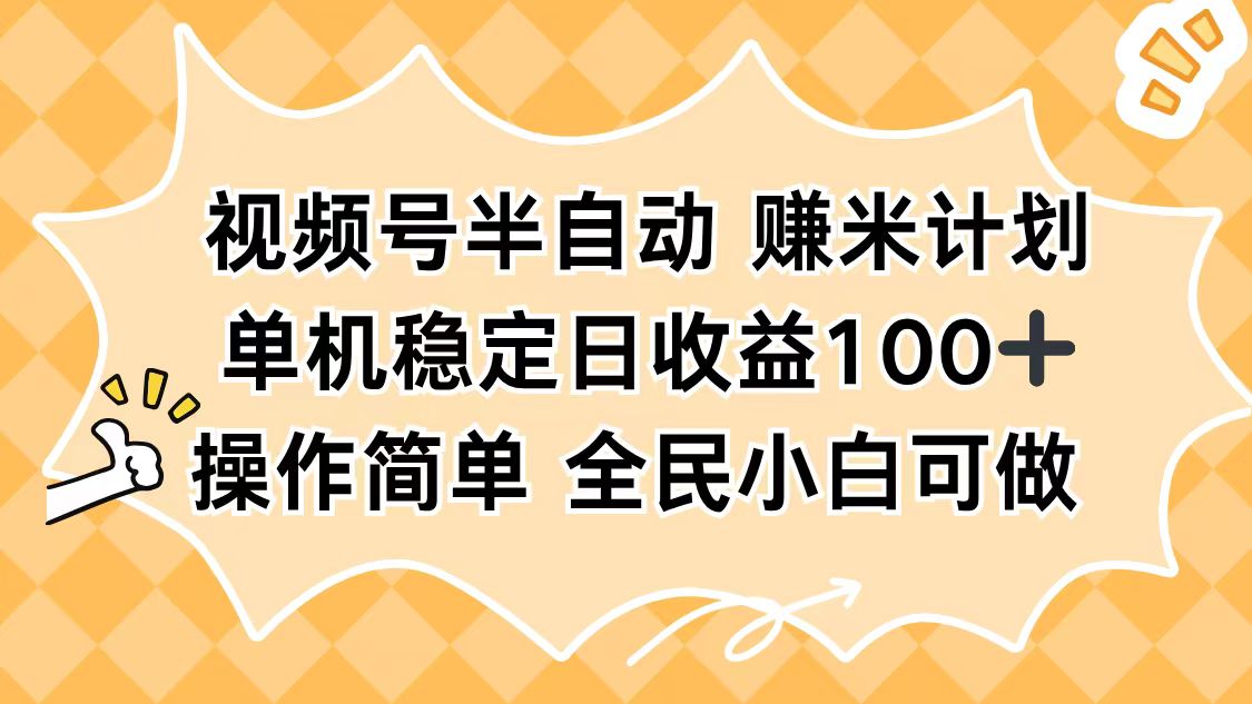 视频号半自动赚米计划，单机稳定日收益100+，操作简单可批量操作-数智网创