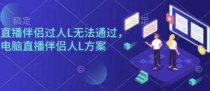 直播伴侣过人L无法通过,电脑直播伴侣人L方案,自测-数智网创