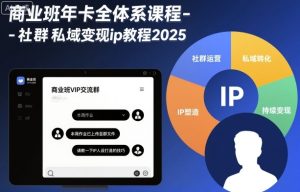 商业班年卡全体系课程-社群私域变现ip教程2025-数智网创