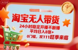 淘宝无人带货，24小时稳定开播不断播，平均日入8张+，0门槛，双11旺季来临【揭秘】-数智网创
