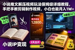 小说推文解压视频玩法保姆级详细教程,手把手教剪辑制作视频,小白也能月入1W+-数智网创