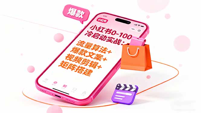 小红书0-100冷启动实战：流量算法+爆款选品+爆款文案+视频剪辑+矩阵搭建-数智网创