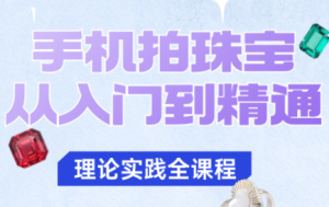 青柠老师·手机拍珠宝从入门到精通-数智网创