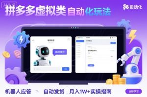 拼多多虚拟类目自动化玩法:机器人应答+自动发货,月入1W+实操指南-数智网创