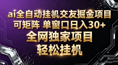 AI全自动聊天交友掘金项目，批量可矩阵，单窗口收益轻松30+【揭秘】-数智网创