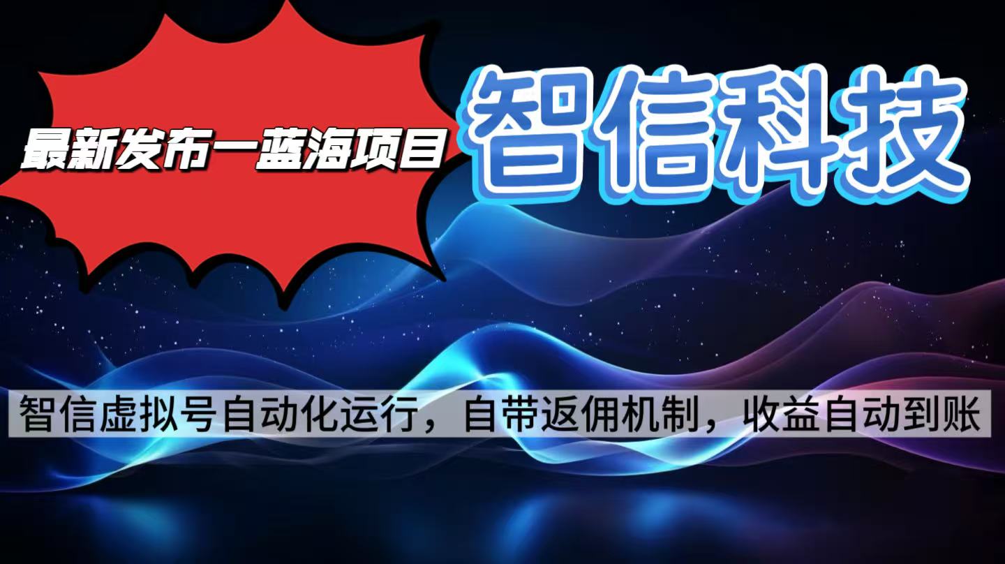 最新蓝海项目，智信科技号全自动项目，无需人工，单电脑日收益2000+单…-数智网创