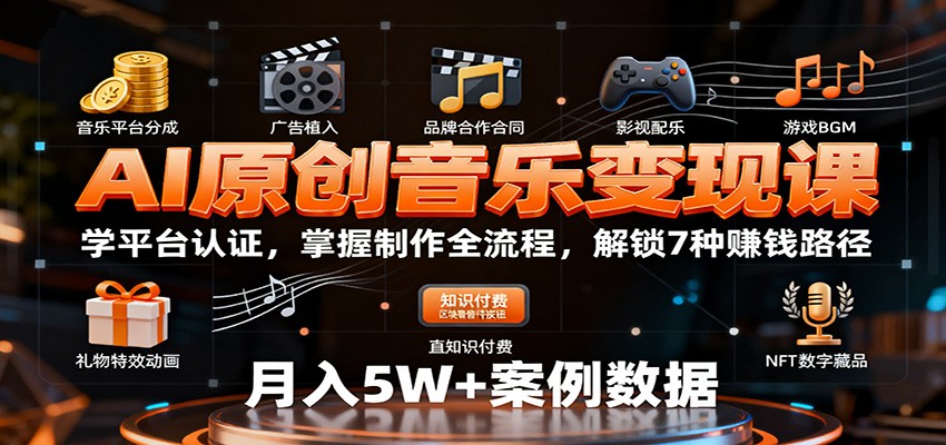 AI原创音乐变现课:学平台认证,掌握制作全流程,解锁7种赚钱路径-数智网创
