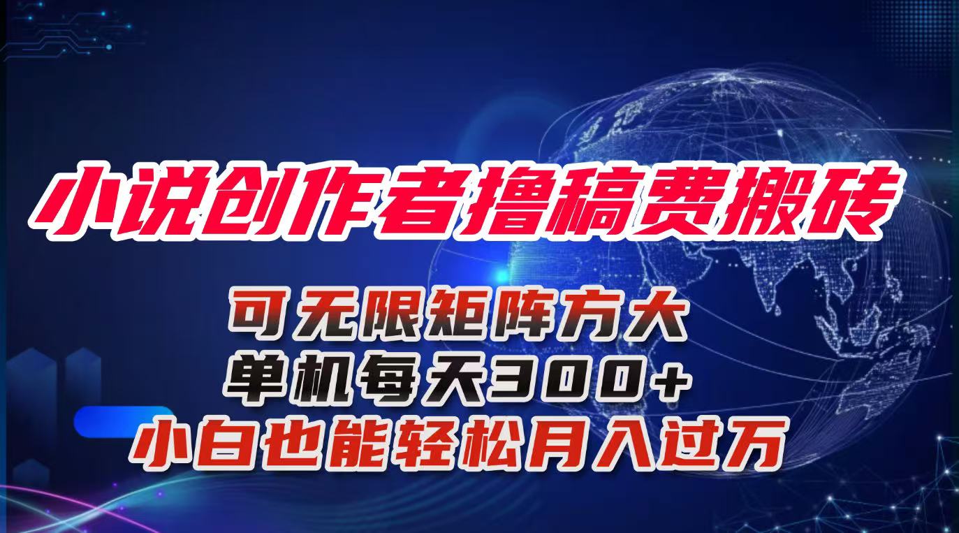 小说创作者撸稿费搬砖玩法，单机每天300+小白也能轻松月入过万的保姆级…-数智网创