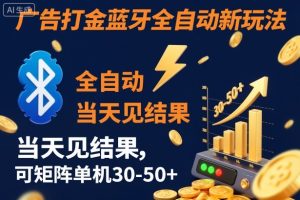 【广告打金】蓝牙全自动新玩法，当天见结果，可矩阵单机30-50+【揭秘】-数智网创
