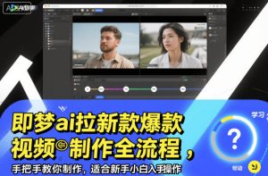 即梦ai拉新爆款视频制作全流程，手把手教你制作，适合新手小白入手操作-数智网创