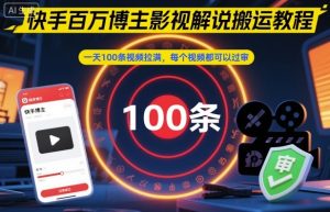 快手百万博主影视解说搬运教程,一天100条视频拉满,每个视频都可以过审-数智网创