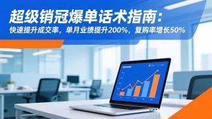 超级销冠爆单话术指南:快速提升成交率,单月业绩提升200%,复购率增长50%-数智网创