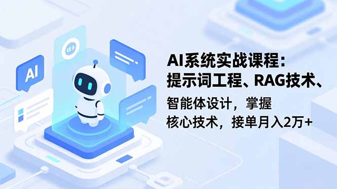 AI系统实战课程，提示词工程、RAG技术、智能体设计，掌握核心技术，接单月入2万+-数智网创