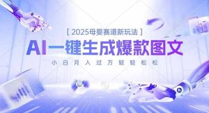 2025母婴赛道新玩法，AI一键生成爆款图文，小白月入过万轻轻松松-数智网创
