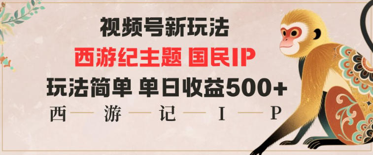 视频号分成新玩法,西游记主题国民IP,玩法简单,单日收益多张-数智网创