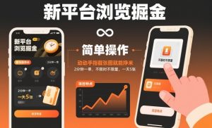 新平台浏览掘金，动动手指截张图就能挣米，2分钟一单，不限时不限量，一天5张【揭秘】-数智网创