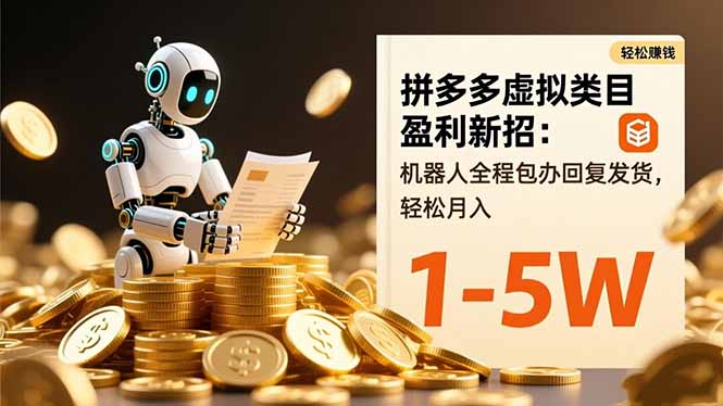 拼多多虚拟类目盈利新招：机器人全程包办回复发货，轻松月入 1-5W-数智网创