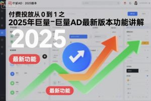 付费投放从0到1之2025年巨量AD最新版本功能讲解-数智网创
