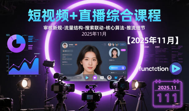 短视频+直播综合课程【2025年11月】,审核新规-流量结构-搜索联动-核心算法-推流细节-数智网创