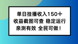 单日挂播收入150+,收益截图可查 稳定运行,全民可做!-数智网创