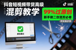 抖音短视频带货高级混剪教学，99%过原创，新手做二创混剪必看-数智网创