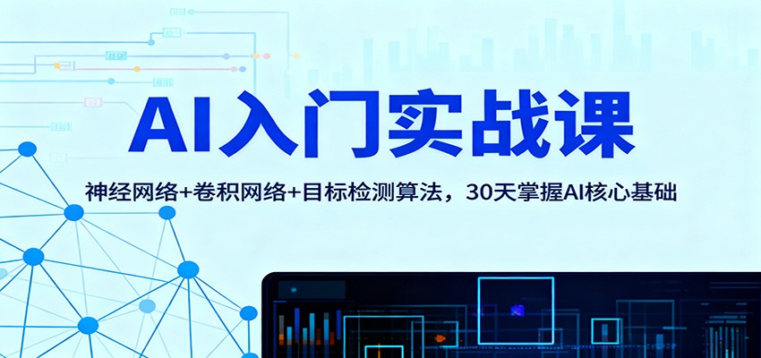 AI入门实战课：神经网络+卷积网络+目标检测算法，30天掌握AI核心基础-数智网创