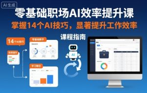 零基础职场AI效率提升课,掌握14个AI技巧,显著提升工作效率-数智网创