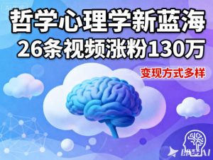 短视频新蓝海，哲学心理学赛道，26条视频涨粉130W，变现方式多样-数智网创