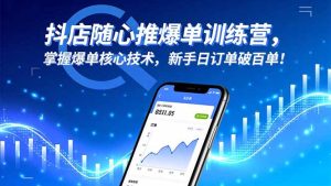 抖店随心推爆单训练营，掌握爆单核心技术，新手日订单破百单！-数智网创