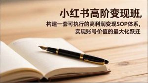 小红书高阶变现班，构建一套可执行的高利润变现SOP体系，实现账号价值的最大化跃迁-数智网创
