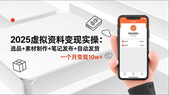 2025虚拟资料变现实操：选品+素材制作+笔记发布+自动发货，一个月变现10w+-数智网创